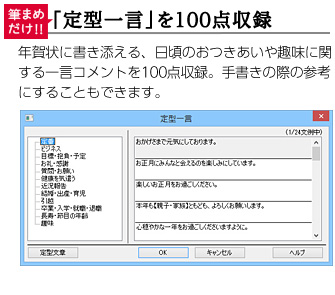 【筆まめだけ!!】「定型一言」を100点収録／年賀状に書き添える、日頃のおつきあいや趣味に関する一言コメントを100点収録。手書きの際の参考にすることもできます。